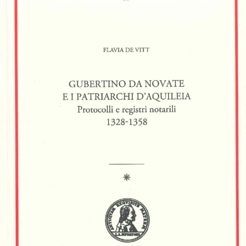 Gubertino da Novate e i patriarchi d’Aquileia. Protocolli e registri notarili 1328-1358