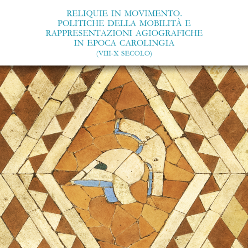 Reliquie in movimento. Politiche della mobilità e rappresentazioni agiografiche in epoca carolingia (VIII-X secolo)